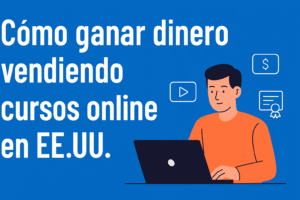 Cómo ganar dinero vendiendo cursos online en EE.UU. (Guía para hispanos en 2026)