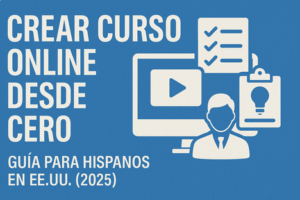 Crear curso online desde cero: guía para hispanos en EE.UU. (2026)