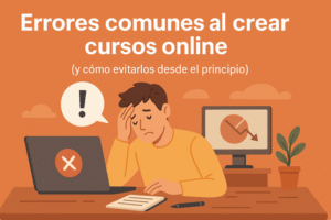 Errores comunes al crear cursos online (y cómo evitarlos desde el principio)